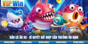 Bắn Cá Ăn Xu - Bí Quyết Giữ Nhịp Săn Thưởng Ổn Định