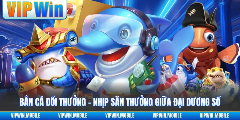 Bắn Cá Đổi Thưởng - Nhịp Săn Thưởng Giữa Đại Dương Số