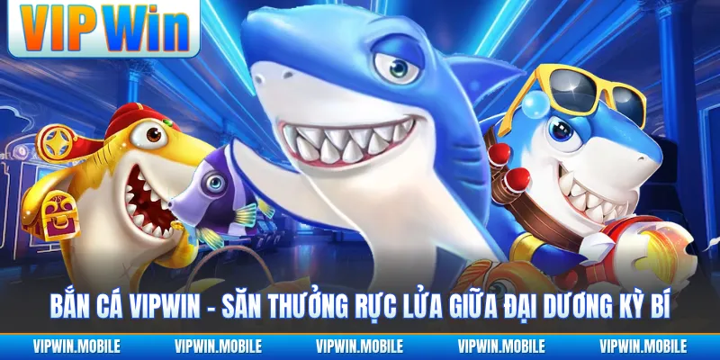Bắn Cá VIPWIN - Săn Thưởng Rực Lửa Giữa Đại Dương Kỳ Bí