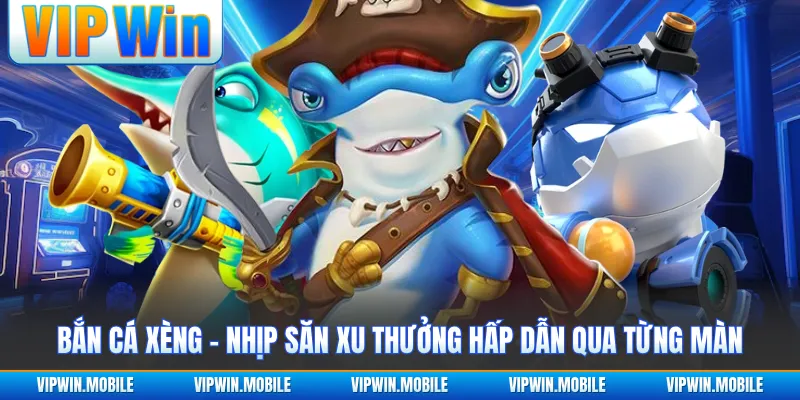 Bắn Cá Xèng - Nhịp Săn Xu Thưởng Hấp Dẫn Qua Từng Màn