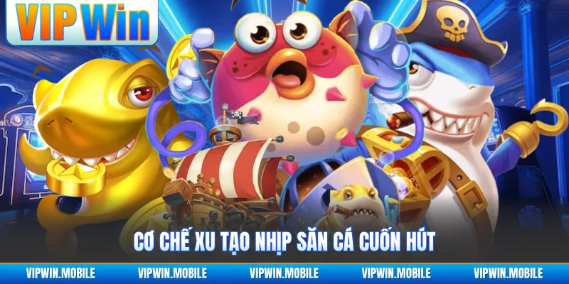 Cơ chế xu tạo nhịp săn cá cuốn hút