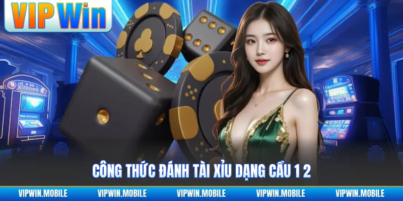Công thức đánh tài xỉu dạng cầu 1 2