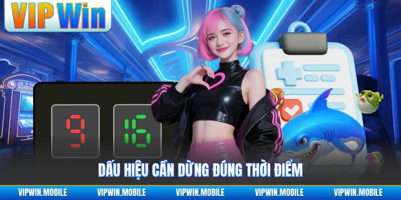 Dấu hiệu cần dừng đúng thời điểm