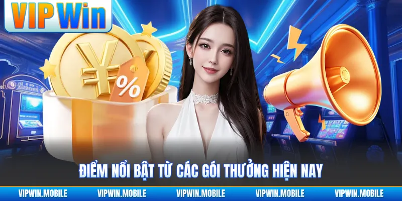 Điểm nổi bật từ các gói thưởng hiện nay