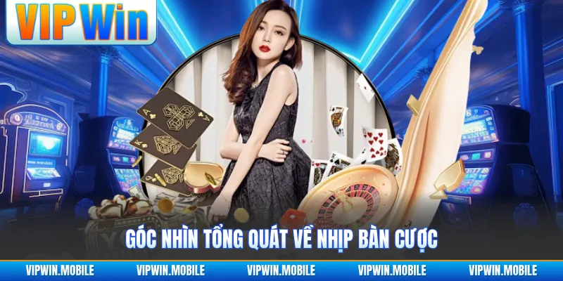 Góc nhìn tổng quát về nhịp bàn cược