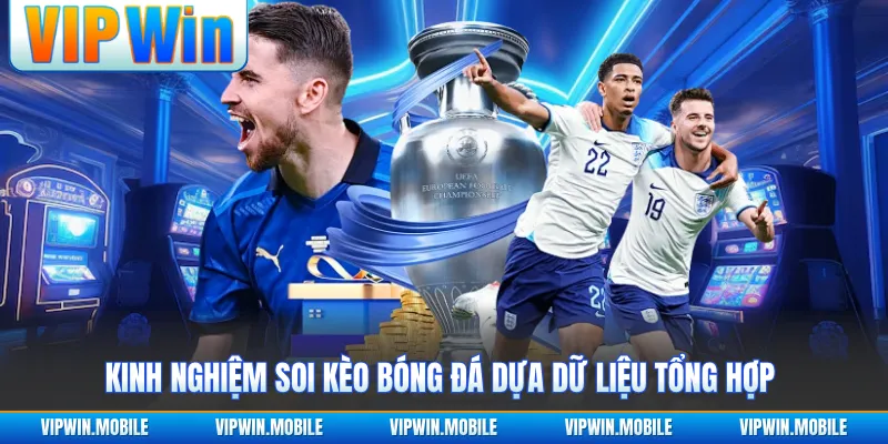 Kinh nghiệm soi kèo bóng đá dựa dữ liệu tổng hợp
