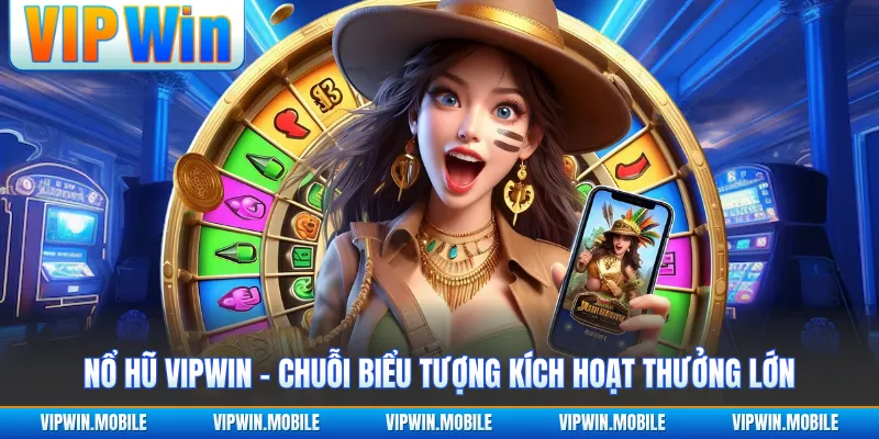 Nổ Hũ VIPWIN - Chuỗi Biểu Tượng Kích Hoạt Thưởng Lớn