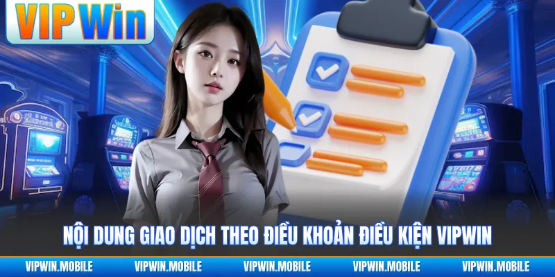 Nội dung giao dịch theo điều khoản điều kiện VIPWIN