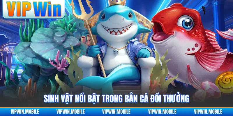 Sinh vật nổi bật trong bắn cá đổi thưởng