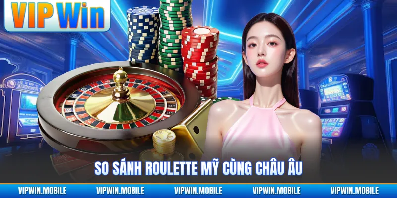 So sánh roulette Mỹ cùng châu Âu