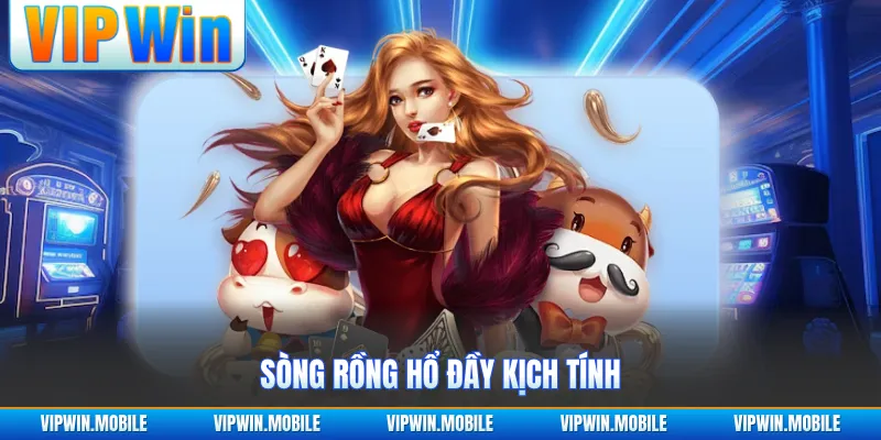 Sòng rồng hổ đầy kịch tính