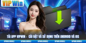 Tải App VIPWIN - Cài Đặt Và Sử Dụng Trên Android Và IOS