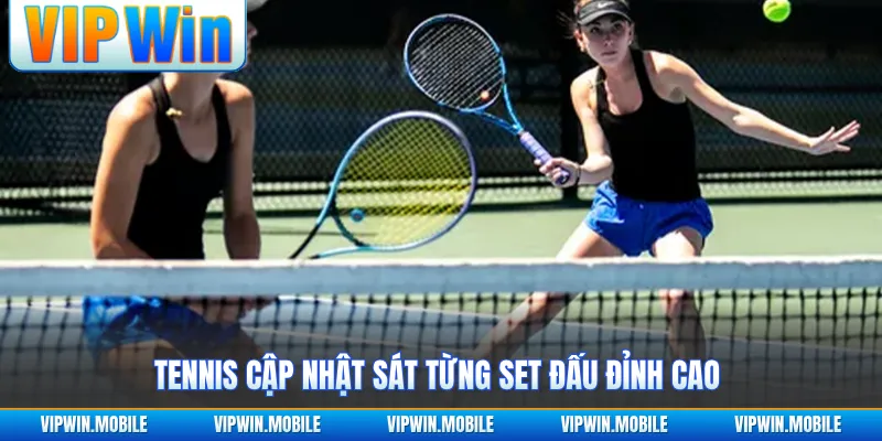 Tennis cập nhật sát từng set đấu đỉnh cao