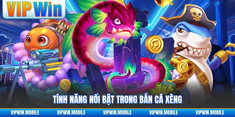 Tính năng nổi bật trong bắn cá xèng