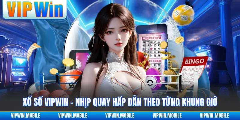 Xổ Số VIPWIN - Nhịp Quay Hấp Dẫn Theo Từng Khung Giờ